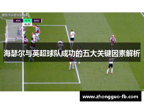 海瑟尔与英超球队成功的五大关键因素解析