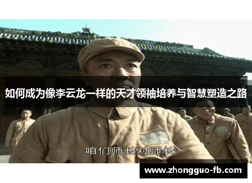 如何成为像李云龙一样的天才领袖培养与智慧塑造之路