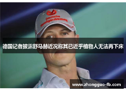 德国记者披露舒马赫近况称其已近乎植物人无法再下床