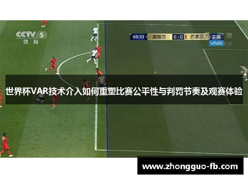 世界杯VAR技术介入如何重塑比赛公平性与判罚节奏及观赛体验