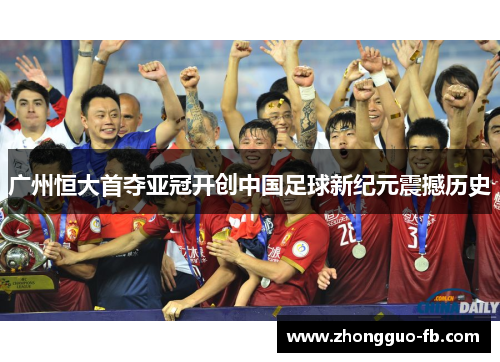 广州恒大首夺亚冠开创中国足球新纪元震撼历史