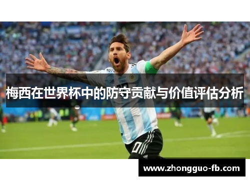 梅西在世界杯中的防守贡献与价值评估分析 梅西在世界杯中的防守贡献与价值评估分析