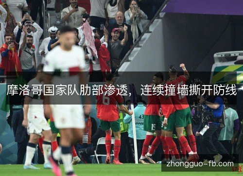 摩洛哥国家队肋部渗透，连续撞墙撕开防线